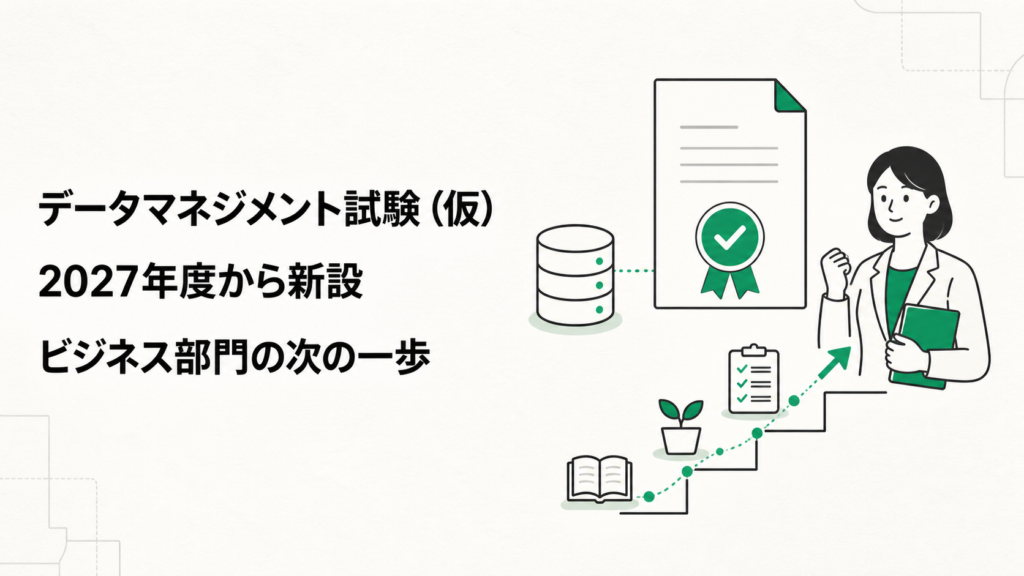 2027年度から新設される「 データマネジメント試験（ 仮 ）」｜IPAが“ビジネス部門を想定”と示した、事務・営業の方のための試験です